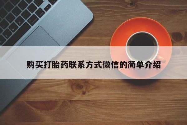 打胎药微信联系方式，购买打胎药联系方式微信的简单介绍