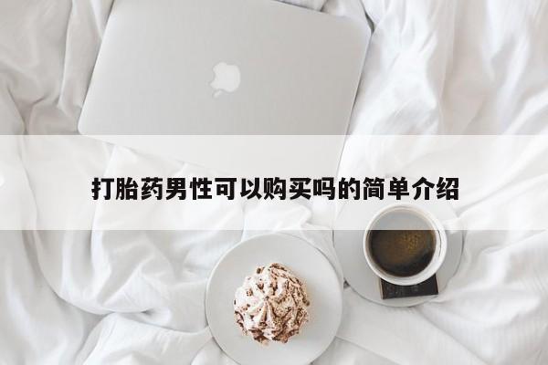 打胎药微信联系方式，打胎药男性可以购买吗的简单介绍