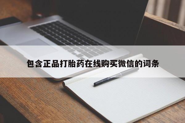 打胎药微信联系方式，包含正品打胎药在线购买微信的词条
