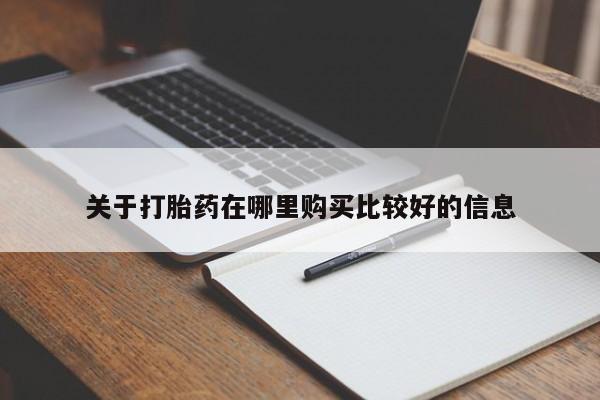 打胎药微信联系方式，关于打胎药在哪里购买比较好的信息