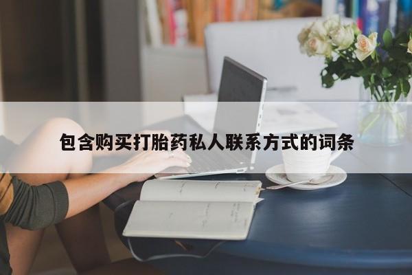 打胎药微信联系方式，包含购买打胎药私人联系方式的词条