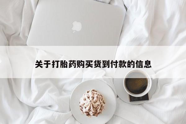 打胎药微信联系方式，关于打胎药购买货到付款的信息