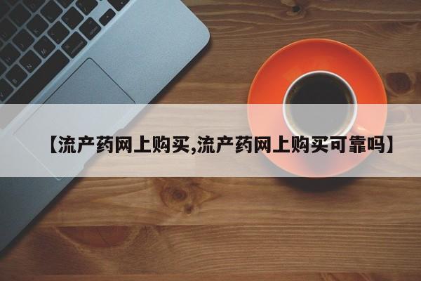 打胎药微信联系方式，【流产药网上购买,流产药网上购买可靠吗】