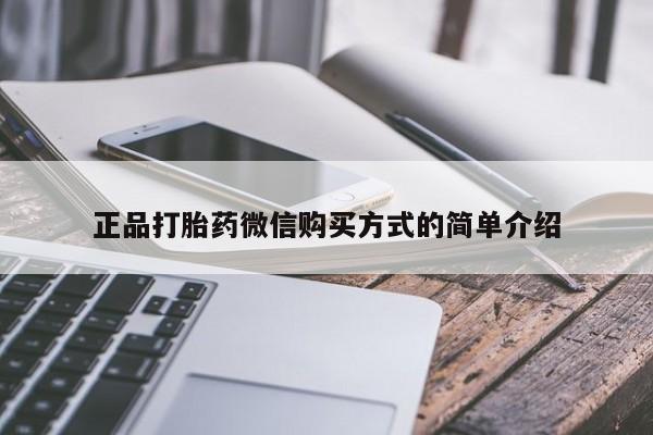 打胎药微信联系方式，正品打胎药微信购买方式的简单介绍