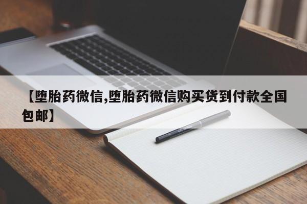 打胎药微信联系方式，【堕胎药微信,堕胎药微信购买货到付款全国包邮】