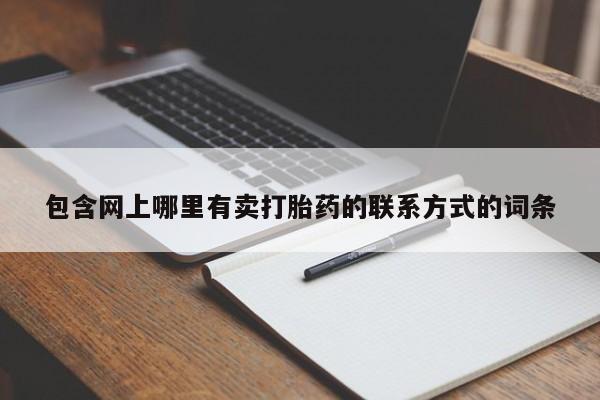 打胎药微信联系方式，包含网上哪里有卖打胎药的联系方式的词条
