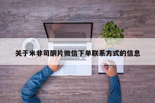 打胎药微信联系方式，关于米非司酮片微信下单联系方式的信息